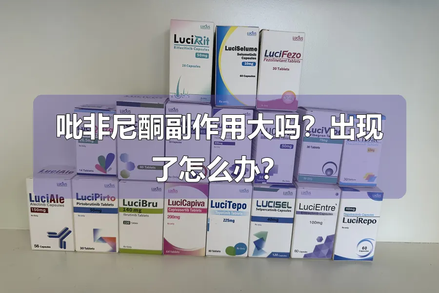 吡非尼酮副作用大吗?出现了怎么办?